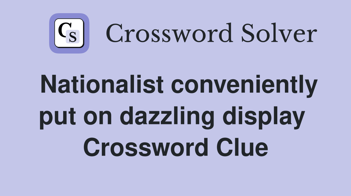 Nationalist conveniently put on dazzling display  Crossword Clue