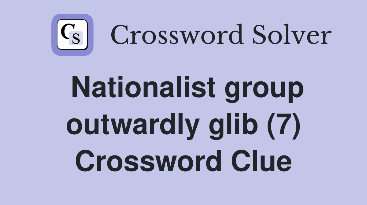 Nationalist group outwardly glib (7) Crossword Clue