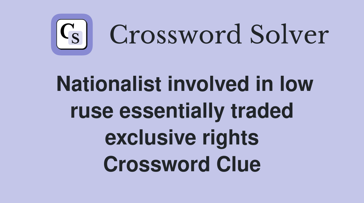Nationalist involved in low ruse essentially traded exclusive rights Crossword Clue