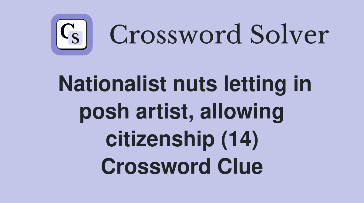 Nationalist nuts letting in posh artist, allowing citizenship (14) Crossword Clue
