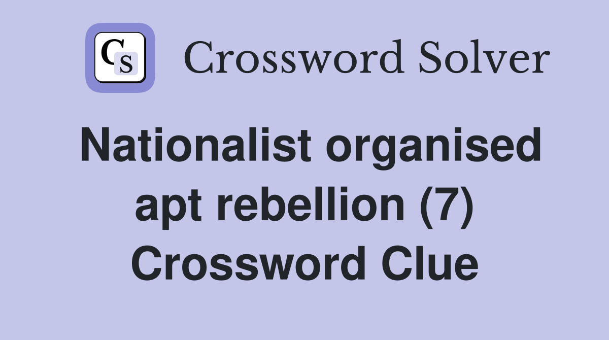 Nationalist organised apt rebellion (7) Crossword Clue