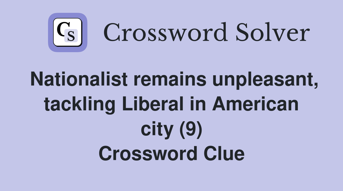 Nationalist remains unpleasant, tackling Liberal in American city (9) Crossword Clue