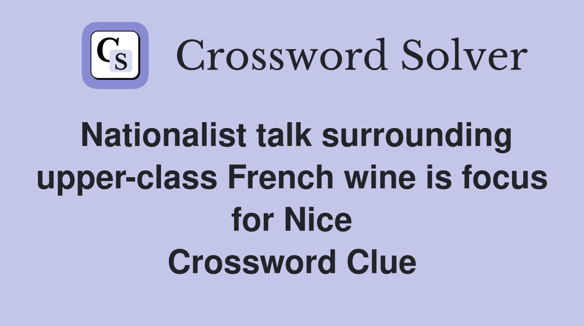 Nationalist talk surrounding upper-class French wine is focus for Nice Crossword Clue