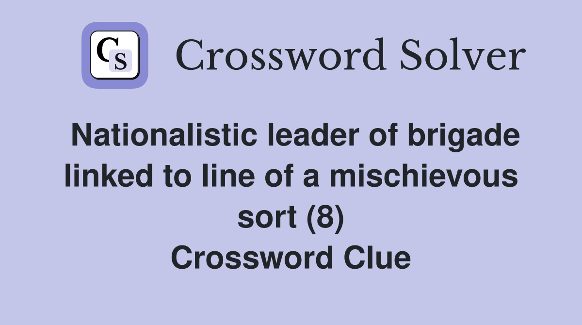Nationalistic leader of brigade linked to line of a mischievous sort (8) Crossword Clue