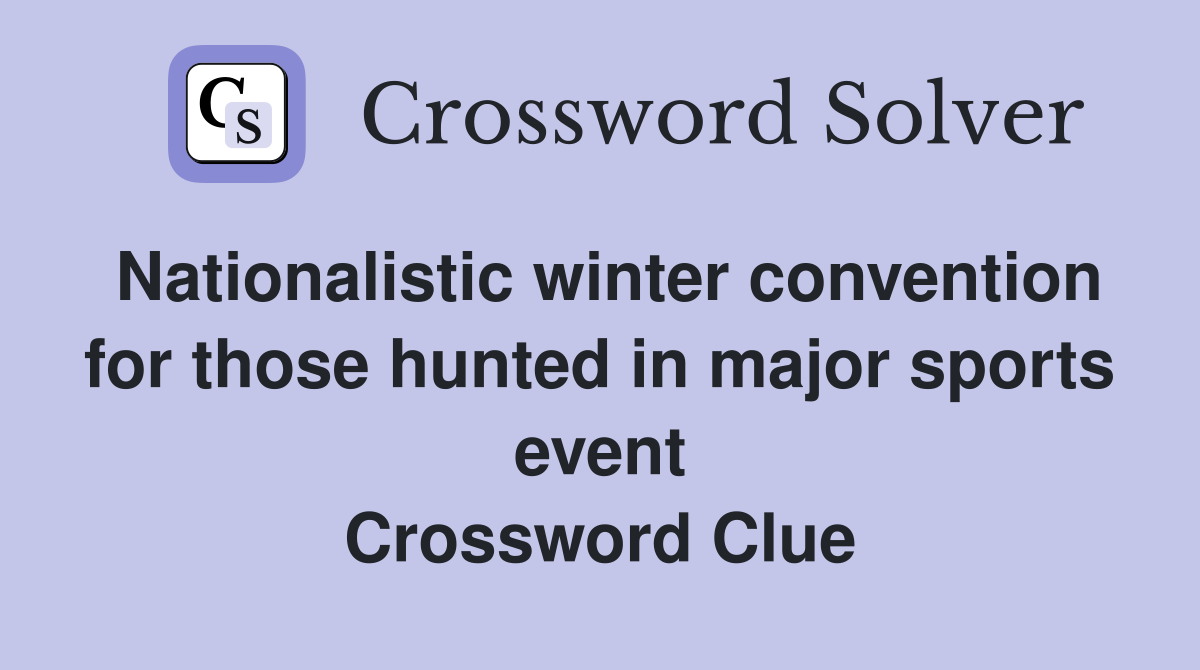Nationalistic winter convention for those hunted in major sports event Crossword Clue