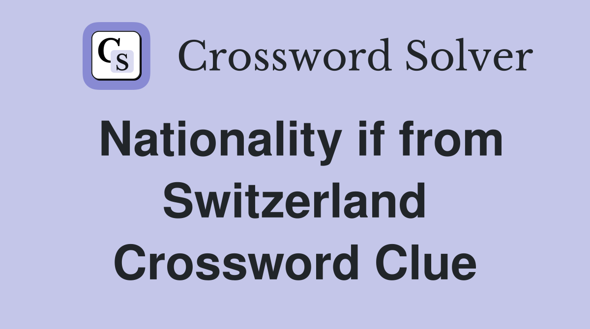 Nationality if from Switzerland Crossword Clue