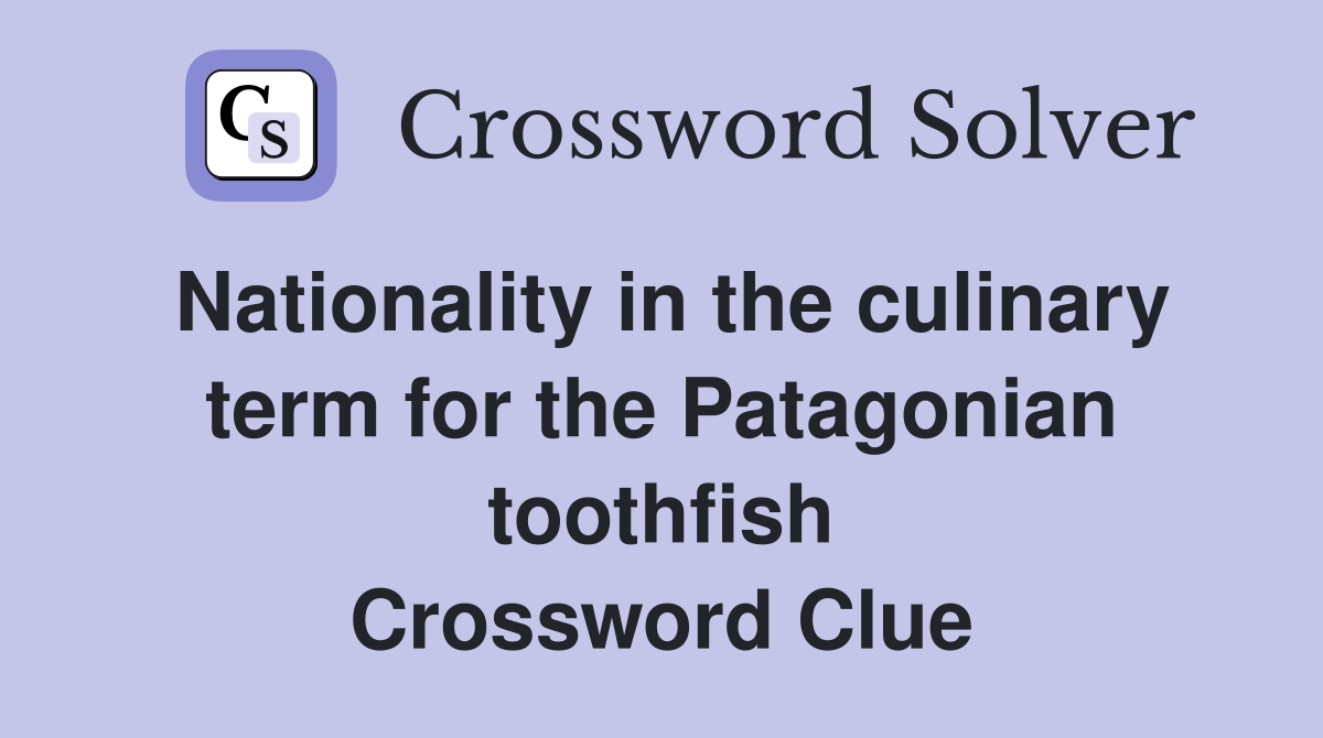 Nationality in the culinary term for the Patagonian toothfish Crossword Clue