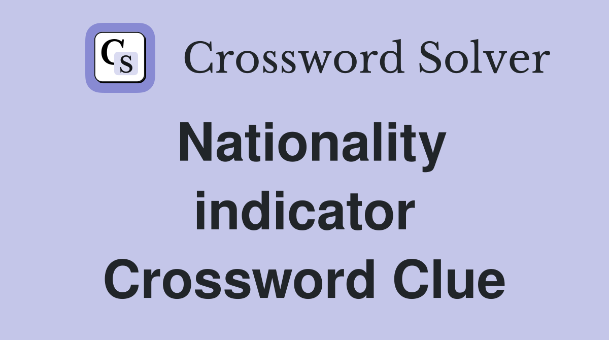 Nationality indicator Crossword Clue