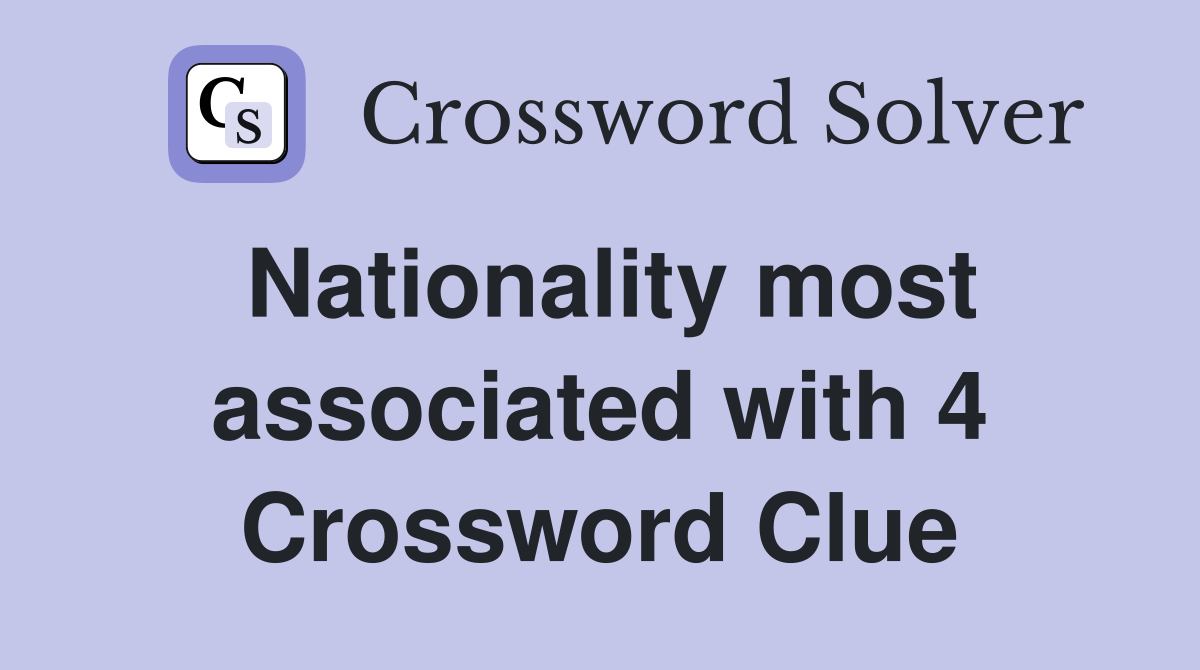 Nationality most associated with 4 Crossword Clue