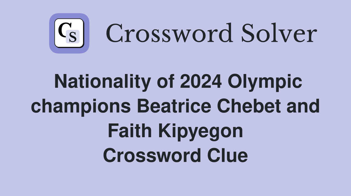 Nationality of 2024 Olympic champions Beatrice Chebet and Faith Kipyegon Crossword Clue