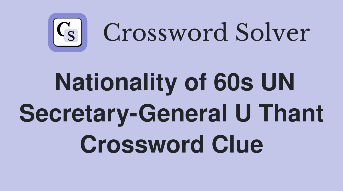 Nationality of 60s UN Secretary-General U Thant Crossword Clue