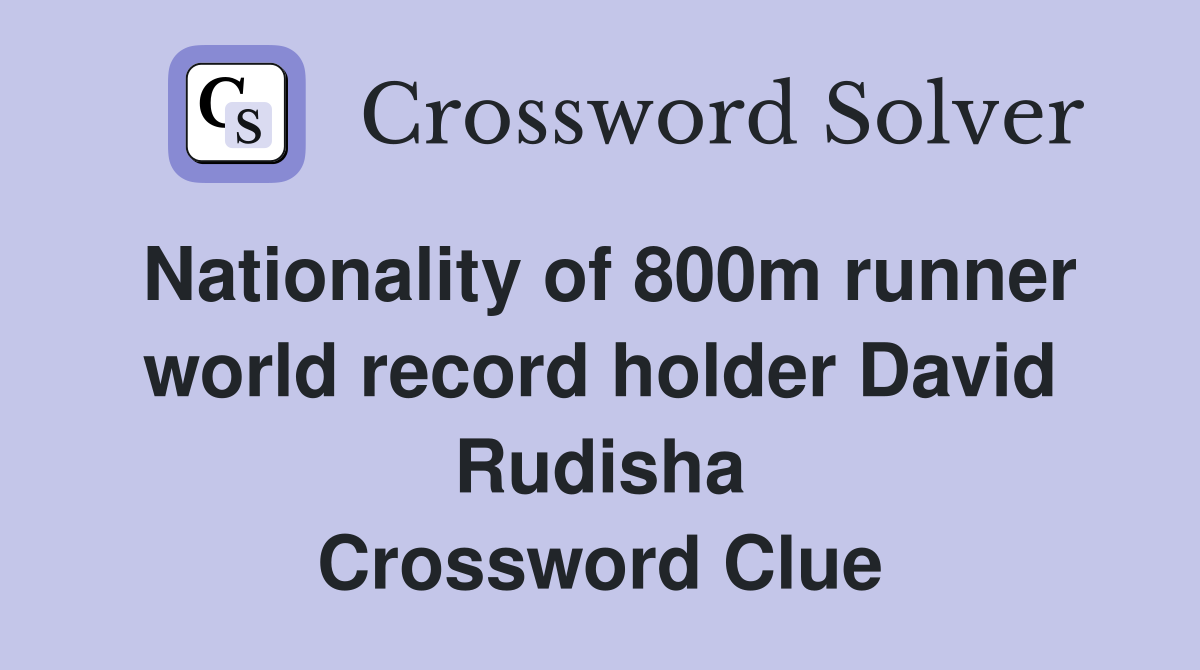 Nationality of 800m runner world record holder David Rudisha Crossword Clue