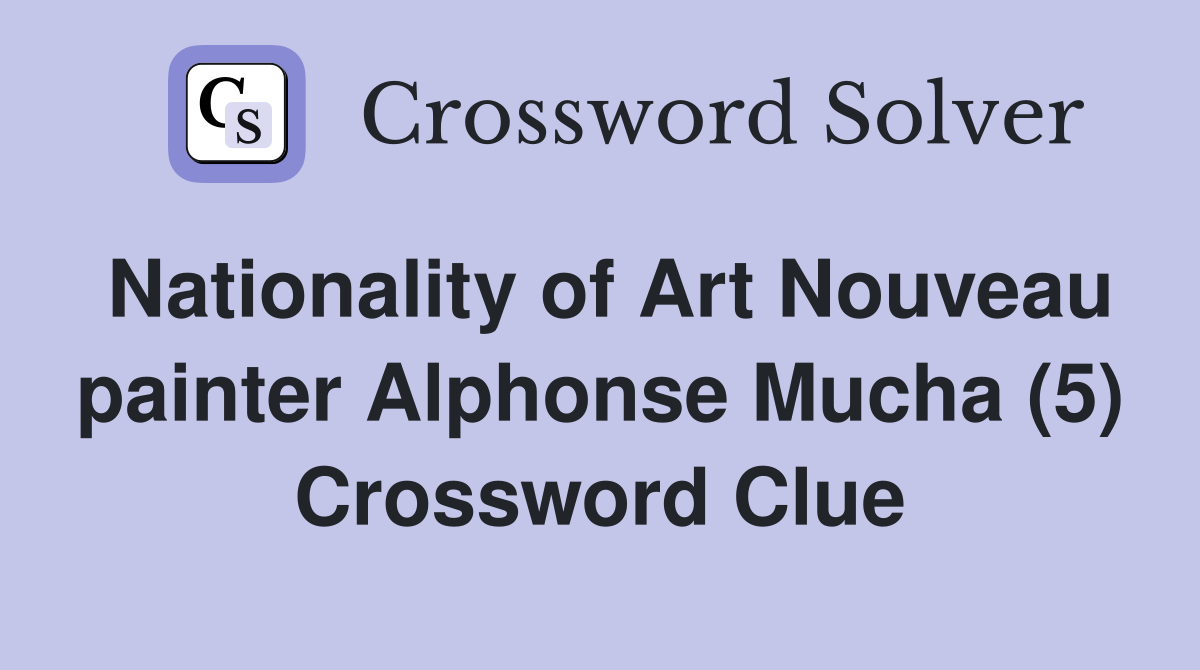 Nationality of Art Nouveau painter Alphonse Mucha (5) Crossword Clue