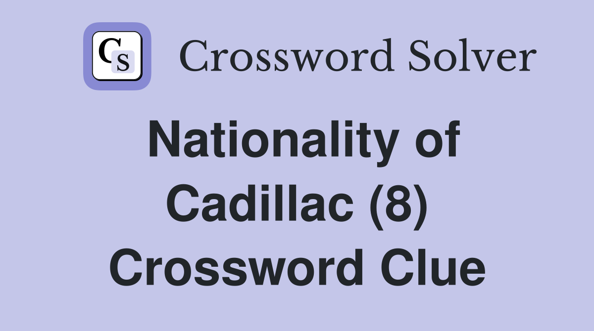 Nationality of Cadillac (8) Crossword Clue