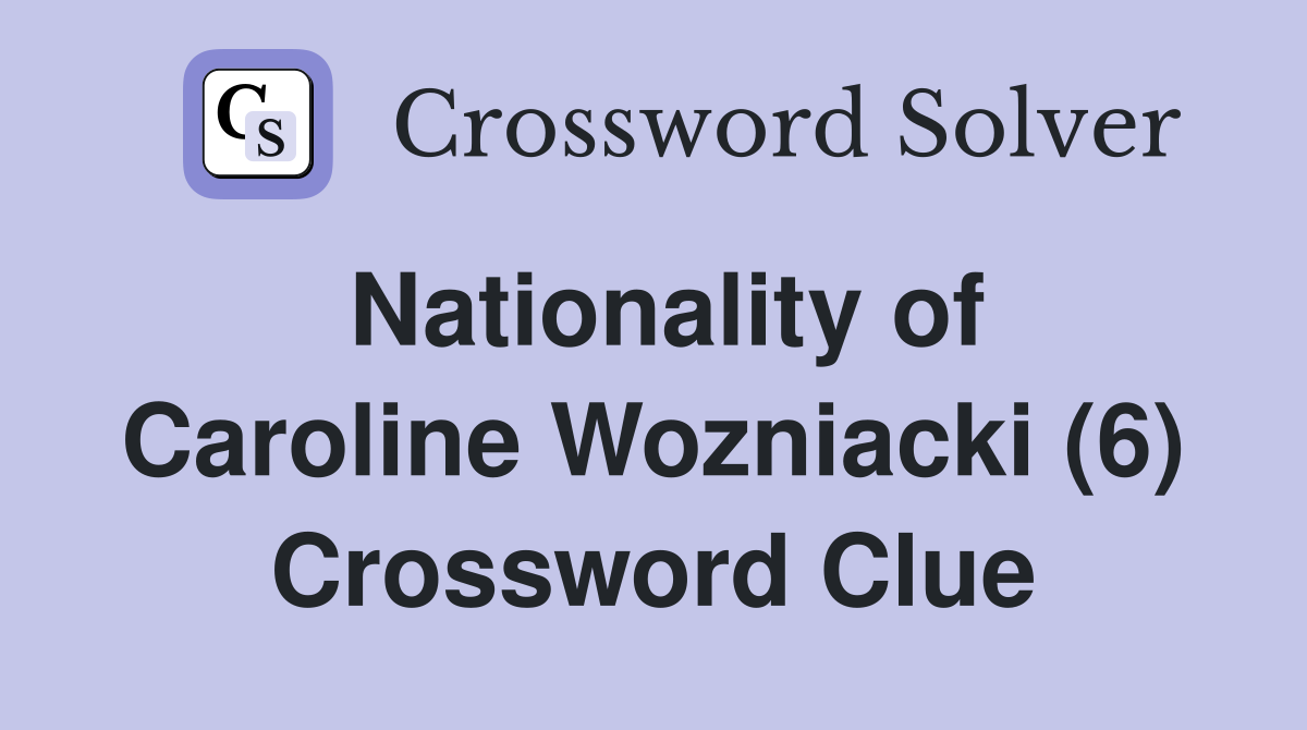 Nationality of Caroline Wozniacki (6) Crossword Clue