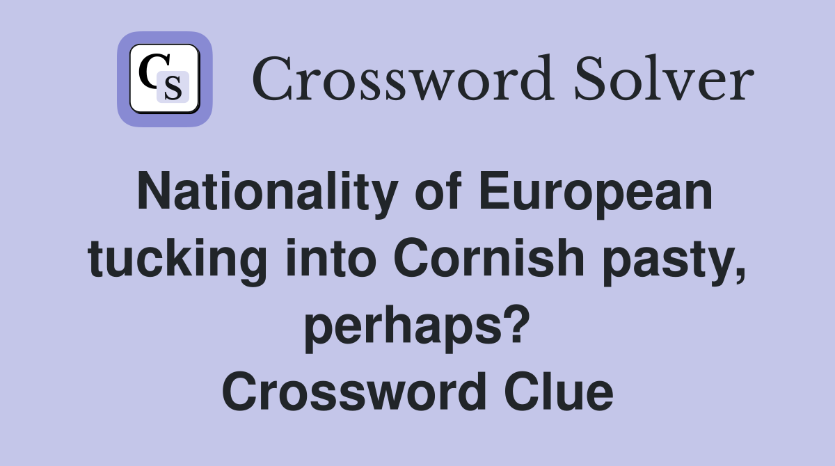 Nationality of European tucking into Cornish pasty, perhaps? Crossword Clue