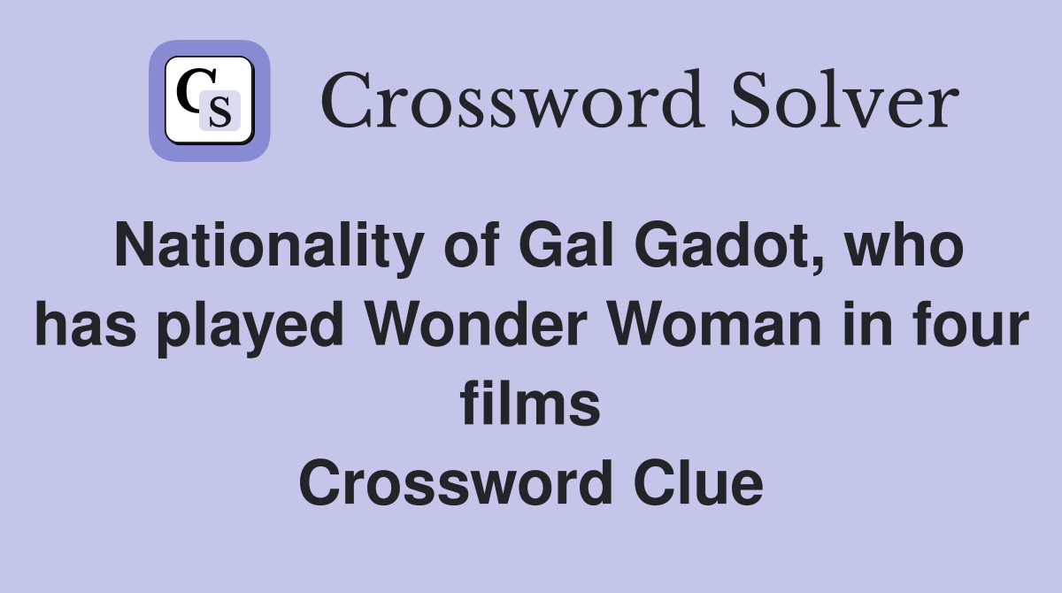 Nationality of Gal Gadot, who has played Wonder Woman in four films Crossword Clue
