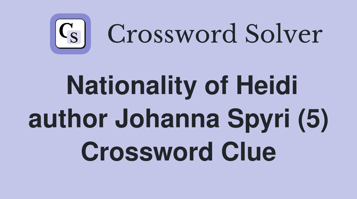 Nationality of Heidi author Johanna Spyri (5) Crossword Clue