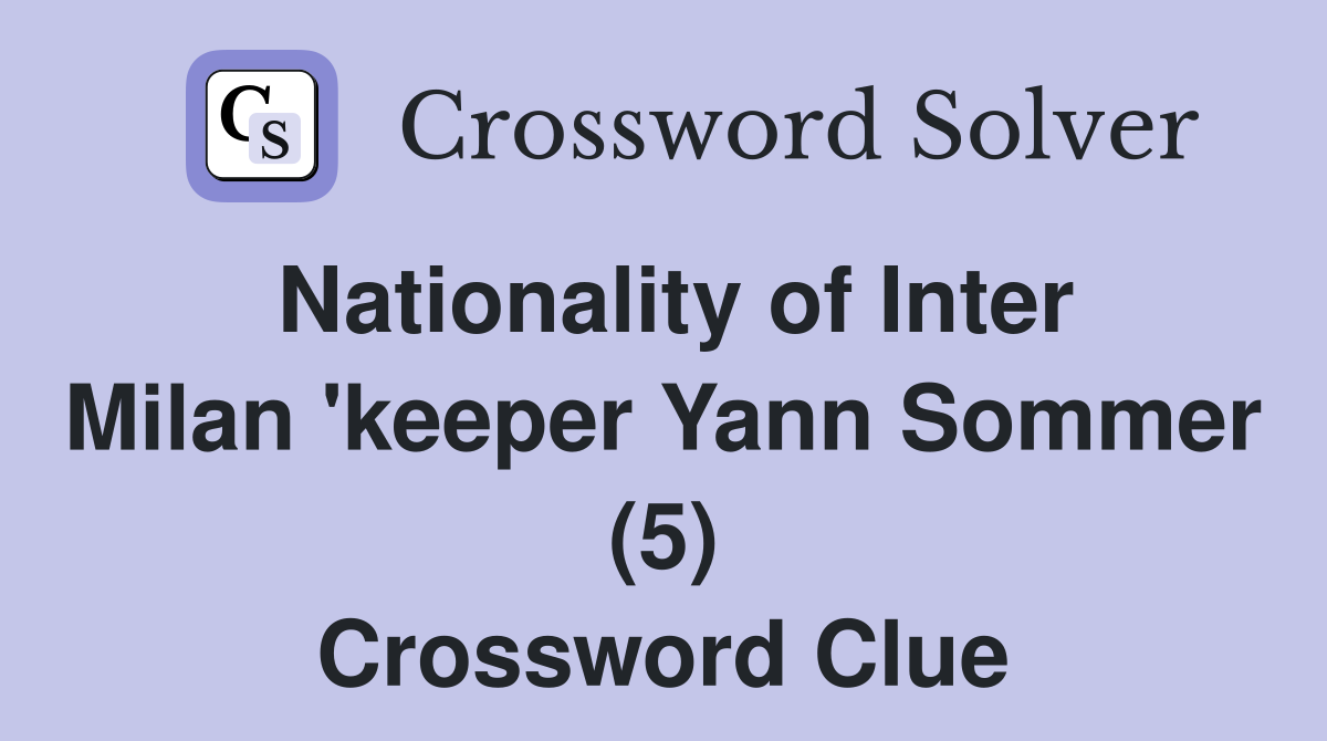 Nationality of Inter Milan 'keeper Yann Sommer (5) Crossword Clue