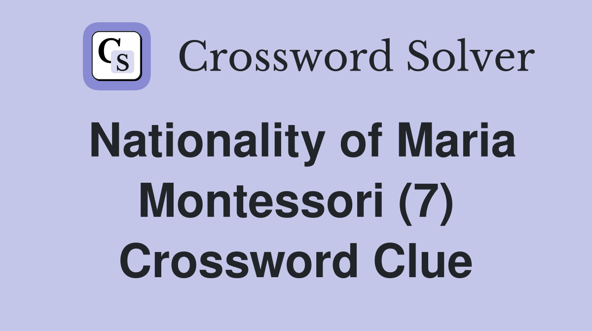 Nationality of Maria Montessori (7) Crossword Clue