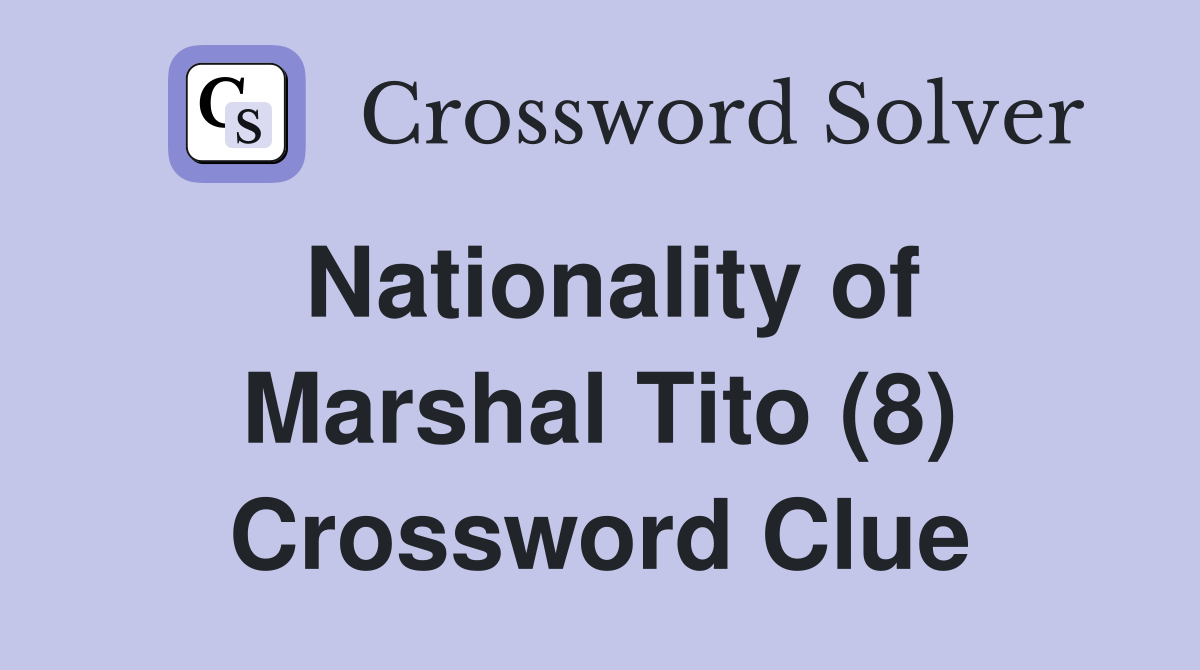 Nationality of Marshal Tito (8) Crossword Clue