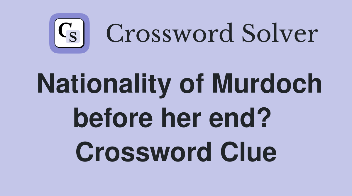 Nationality of Murdoch before her end?  Crossword Clue