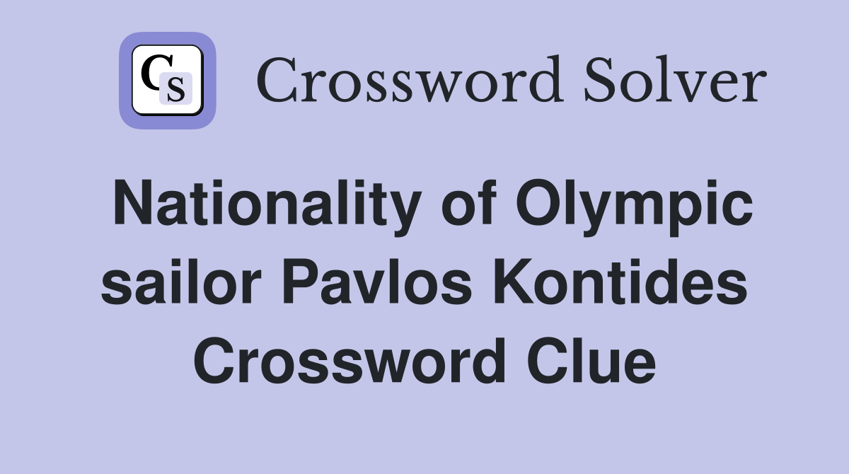 Nationality of Olympic sailor Pavlos Kontides Crossword Clue