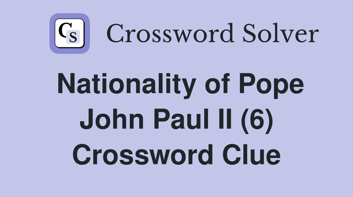 Nationality of Pope John Paul II (6) Crossword Clue