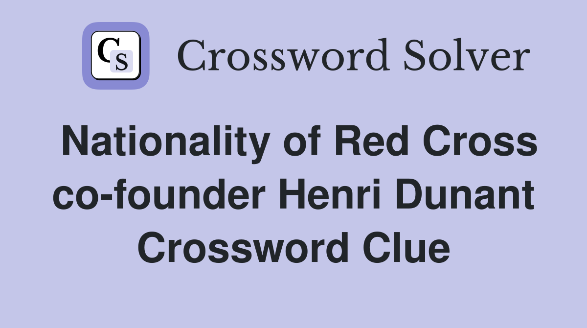 Nationality of Red Cross co-founder Henri Dunant Crossword Clue