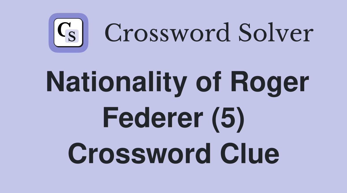 Nationality of Roger Federer (5) Crossword Clue