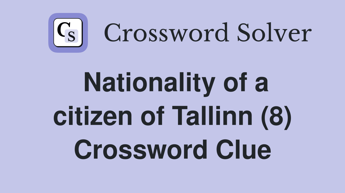 Nationality of a citizen of Tallinn (8) Crossword Clue