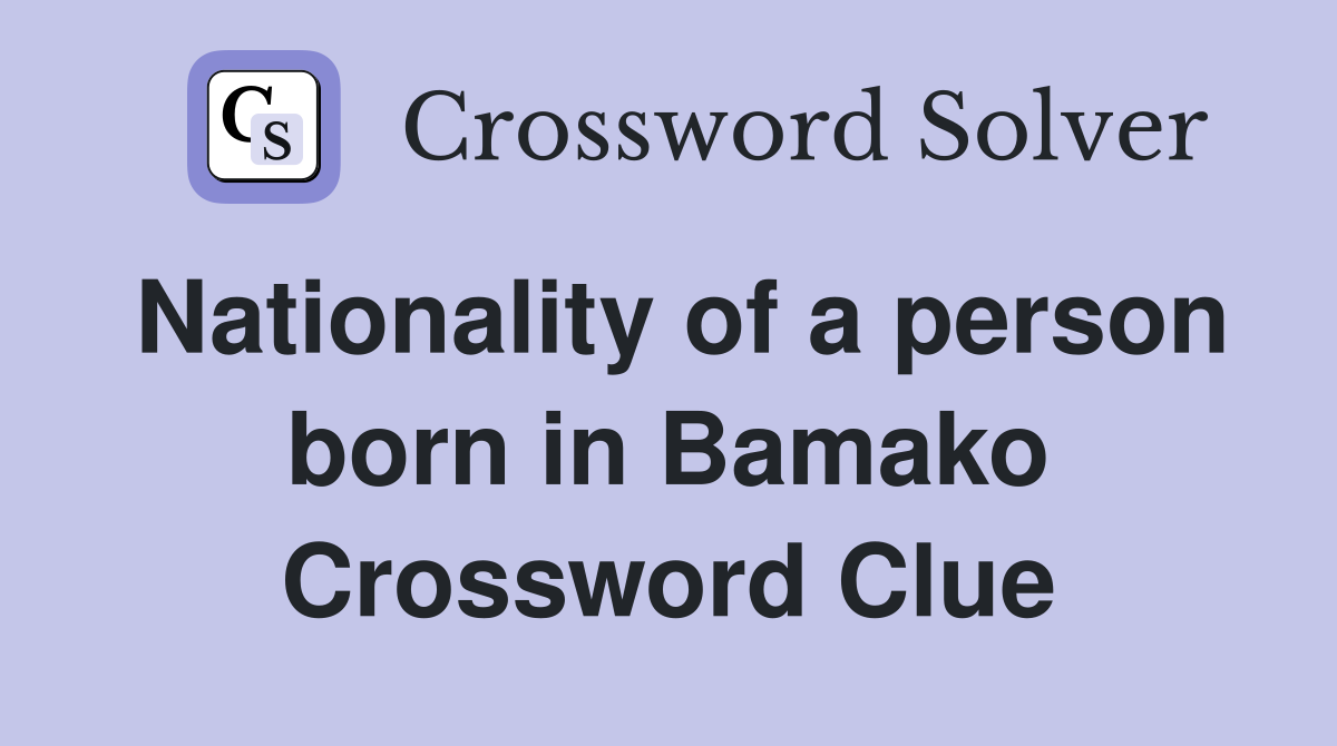Nationality of a person born in Bamako Crossword Clue