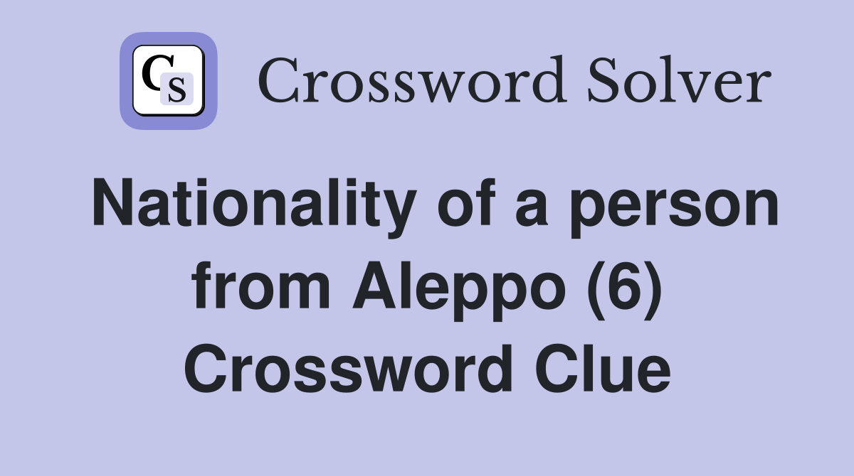 Nationality of a person from Aleppo (6) Crossword Clue