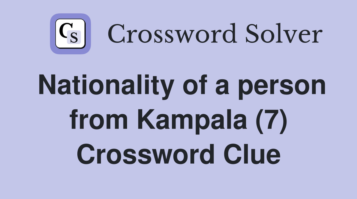 Nationality of a person from Kampala (7) Crossword Clue