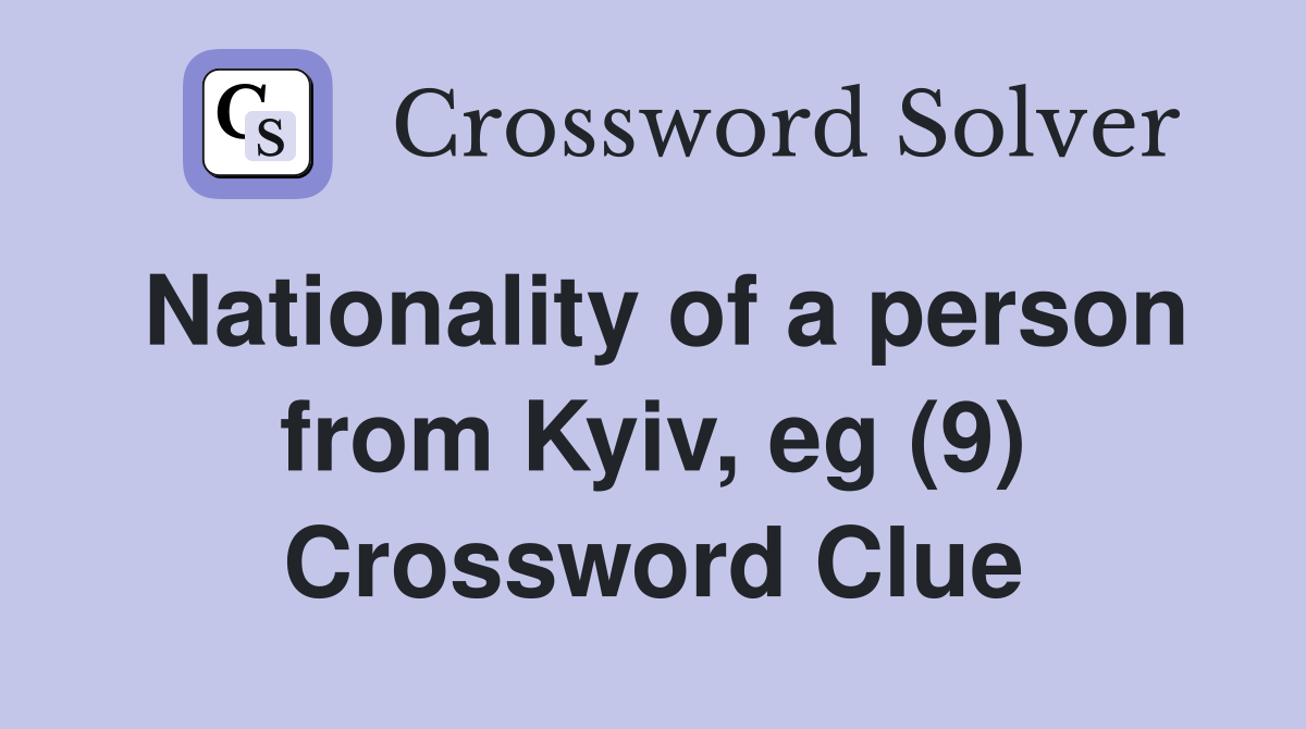 Nationality of a person from Kyiv, eg (9) Crossword Clue