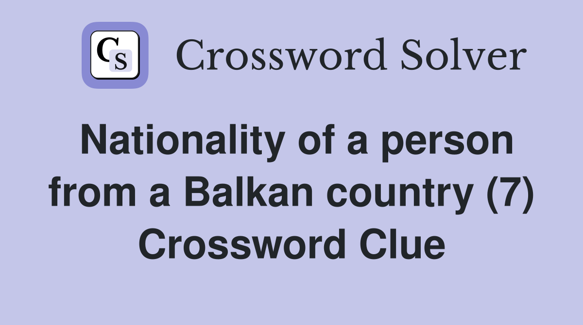 Nationality of a person from a Balkan country (7) Crossword Clue