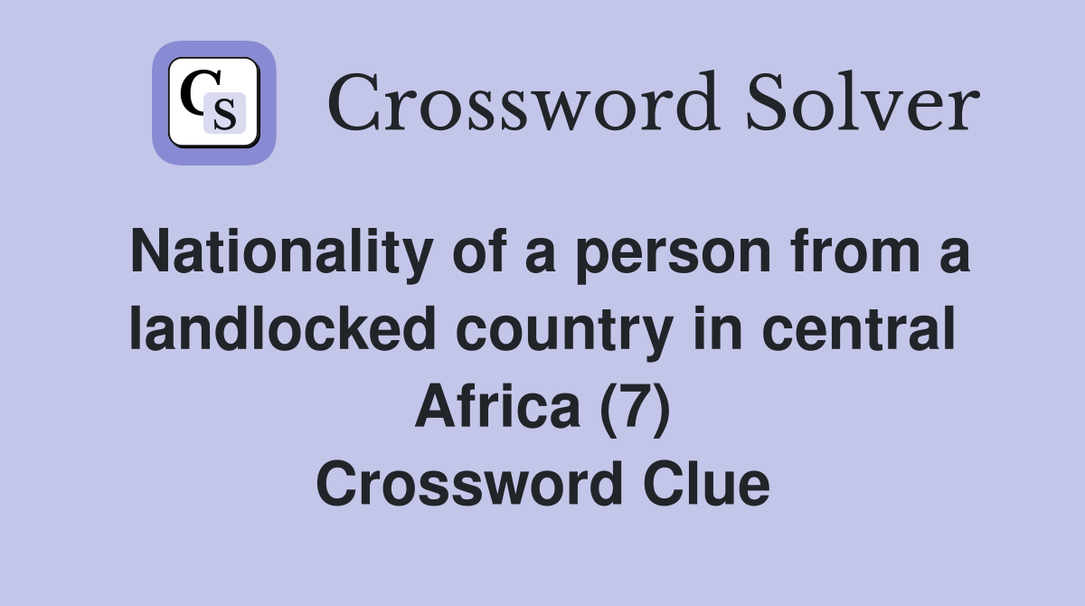 Nationality of a person from a landlocked country in central Africa (7) Crossword Clue