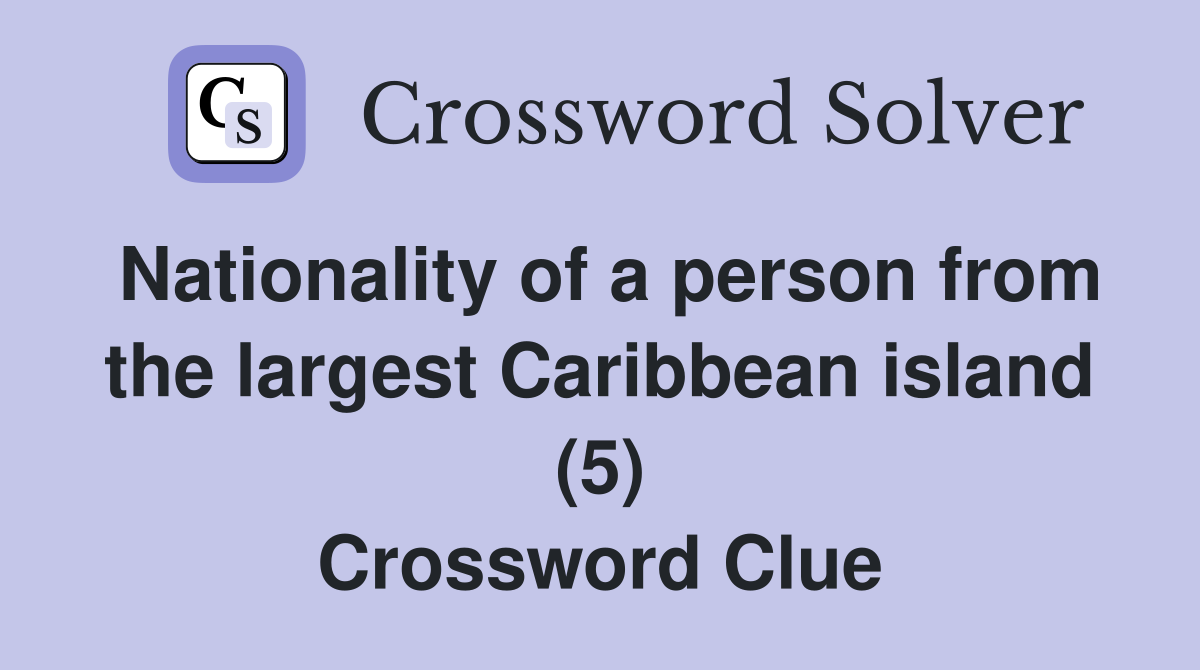 Nationality of a person from the largest Caribbean island (5) Crossword Clue