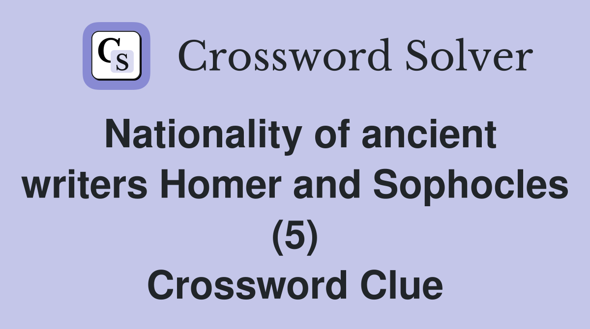 Nationality of ancient writers Homer and Sophocles (5) Crossword Clue