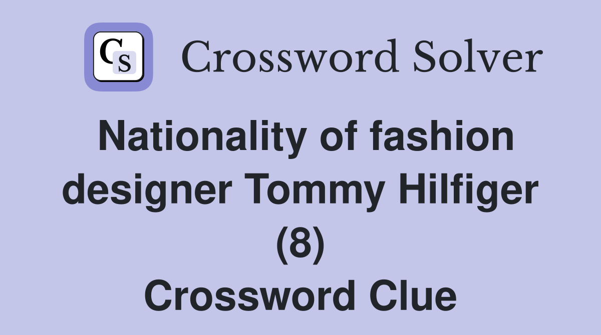 Nationality of fashion designer Tommy Hilfiger (8) Crossword Clue