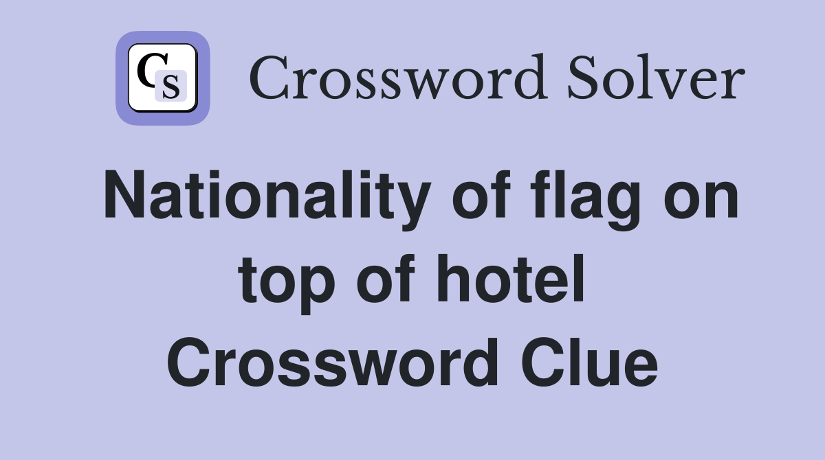Nationality of flag on top of hotel Crossword Clue