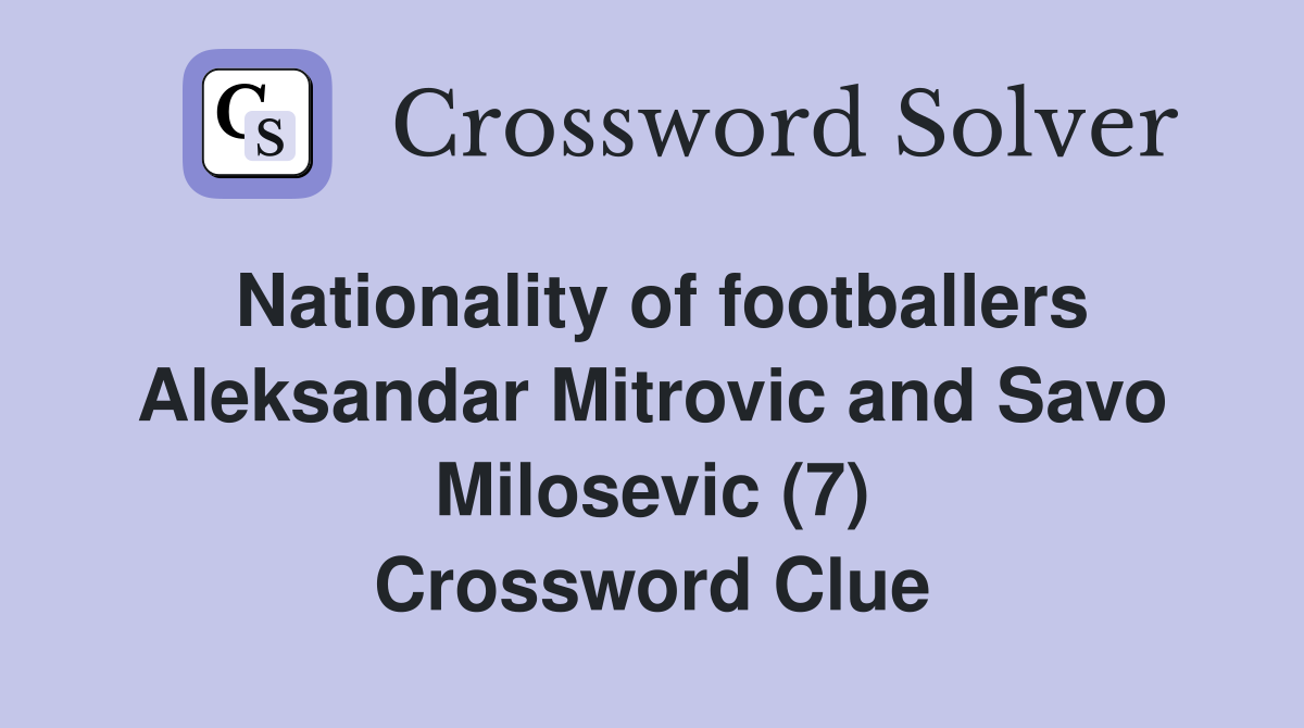 Nationality of footballers Aleksandar Mitrovic and Savo Milosevic (7) Crossword Clue