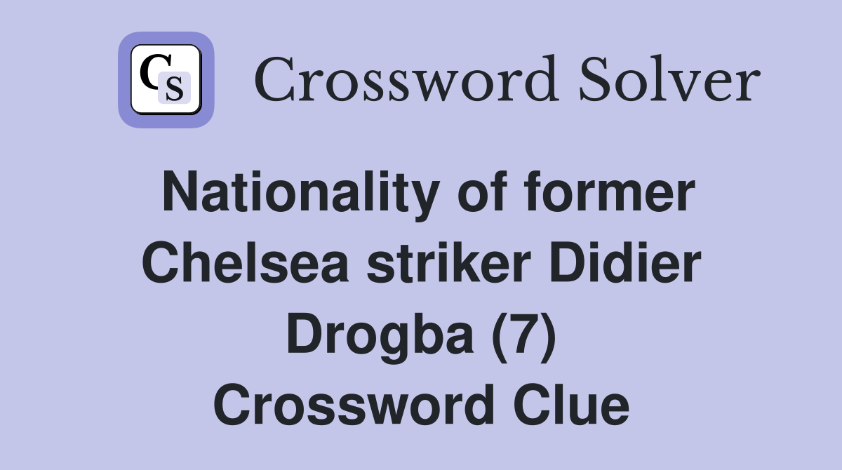 Nationality of former Chelsea striker Didier Drogba (7) Crossword Clue