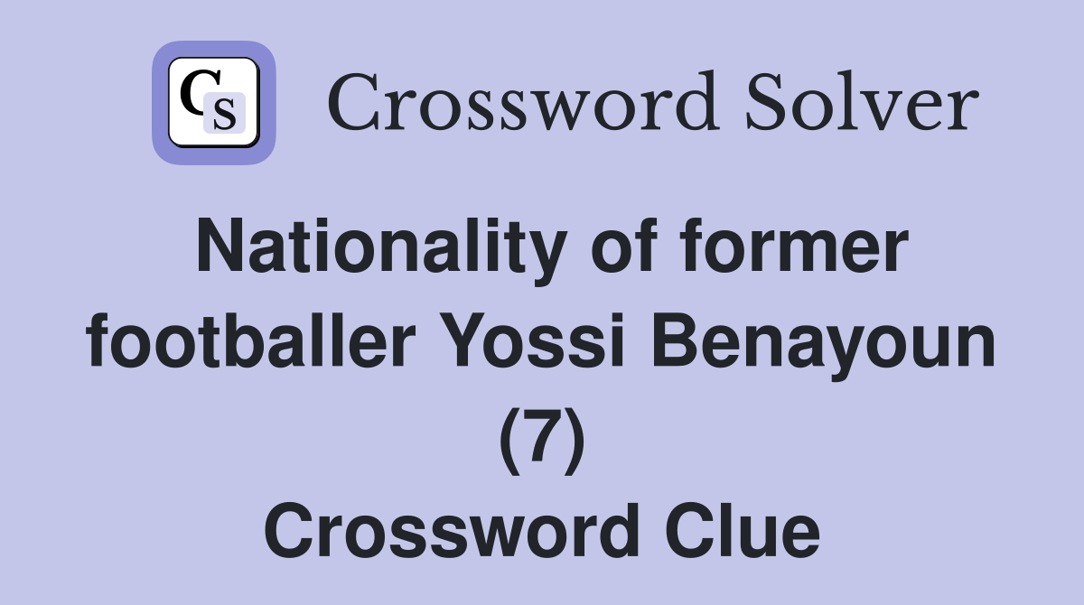 Nationality of former footballer Yossi Benayoun (7) Crossword Clue