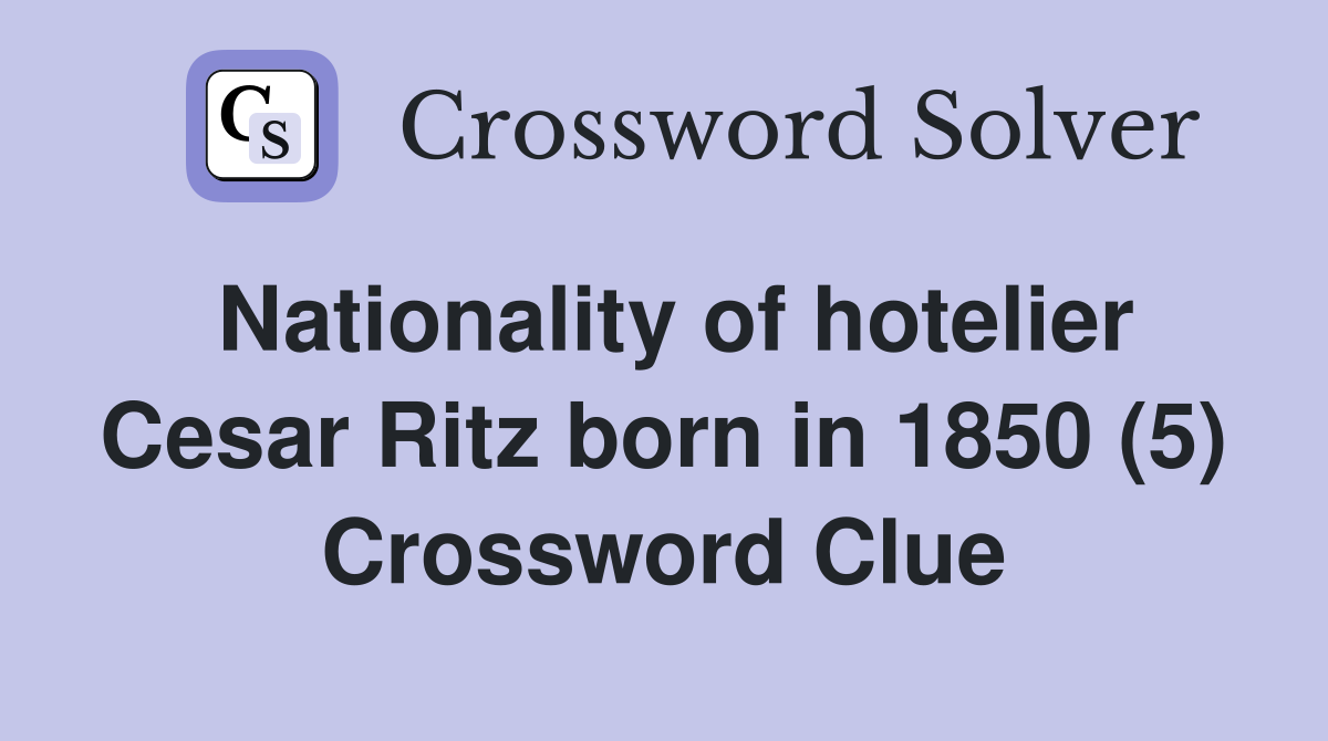 Nationality of hotelier Cesar Ritz born in 1850 (5) Crossword Clue