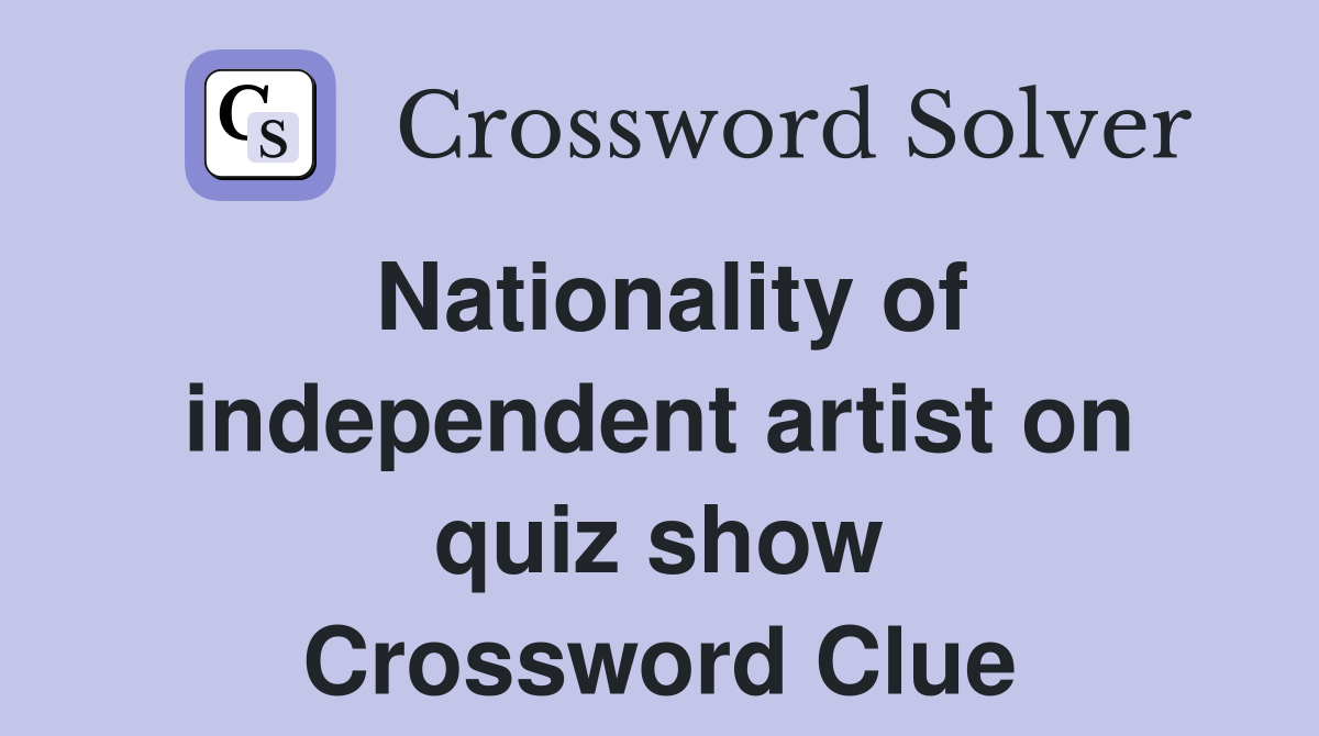 Nationality of independent artist on quiz show Crossword Clue