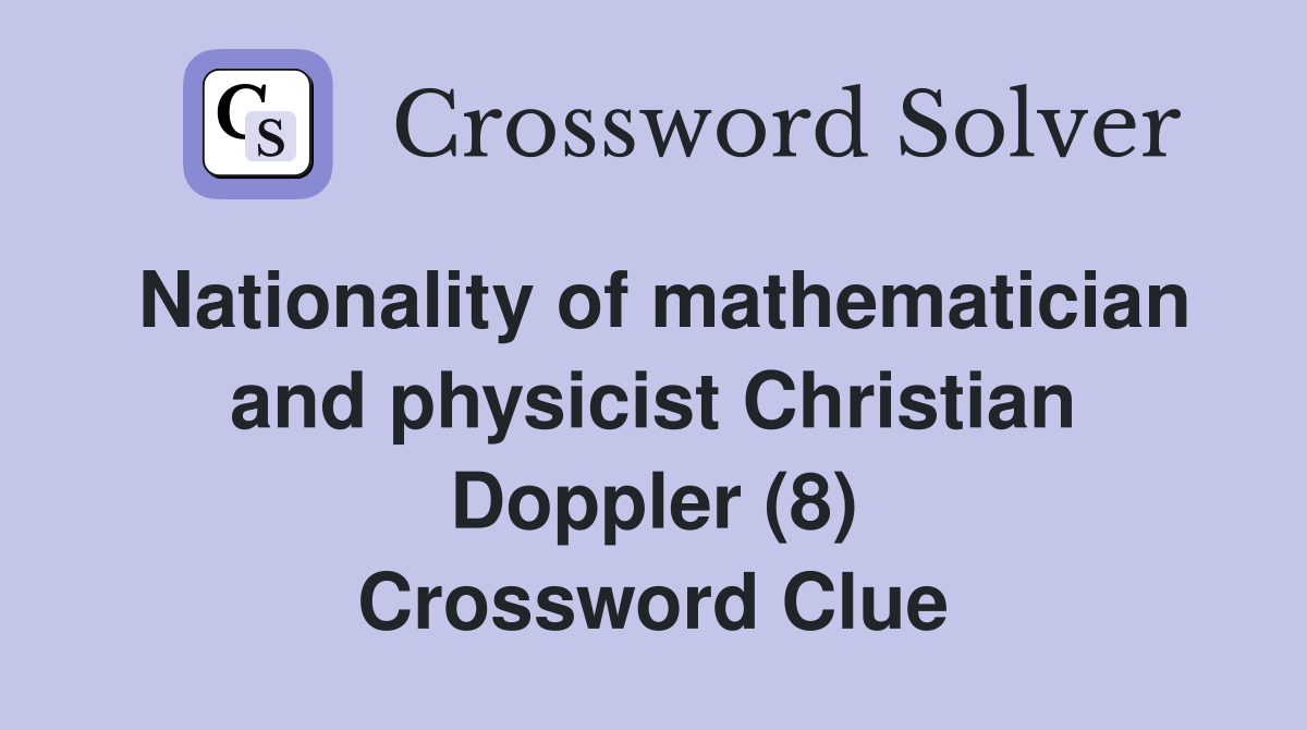 Nationality of mathematician and physicist Christian Doppler (8) Crossword Clue