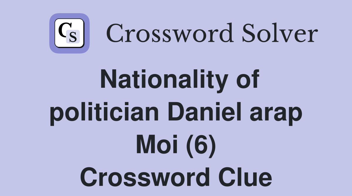Nationality of politician Daniel arap Moi (6) Crossword Clue