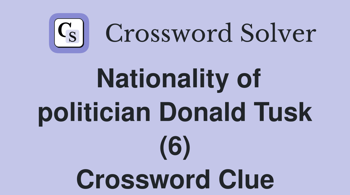 Nationality of politician Donald Tusk (6) Crossword Clue