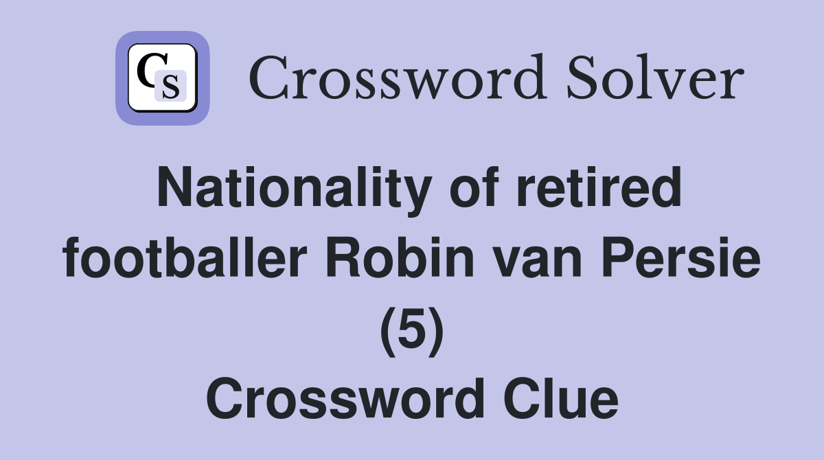 Nationality of retired footballer Robin van Persie (5) Crossword Clue